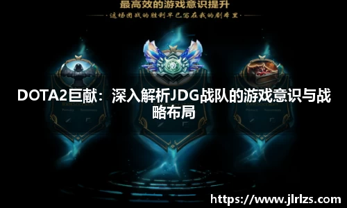 DOTA2巨献：深入解析JDG战队的游戏意识与战略布局