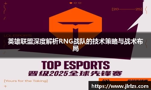英雄联盟深度解析RNG战队的技术策略与战术布局