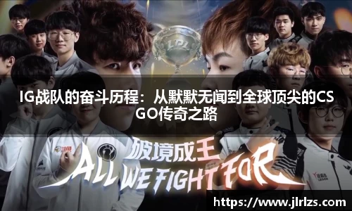 IG战队的奋斗历程：从默默无闻到全球顶尖的CSGO传奇之路