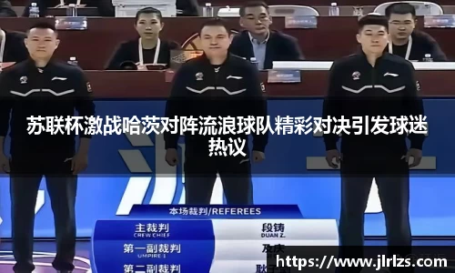 苏联杯激战哈茨对阵流浪球队精彩对决引发球迷热议