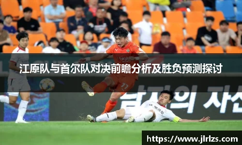 江原队与首尔队对决前瞻分析及胜负预测探讨