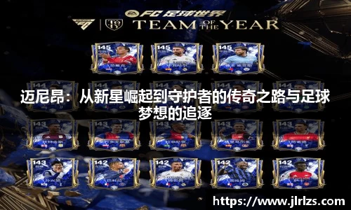 迈尼昂：从新星崛起到守护者的传奇之路与足球梦想的追逐