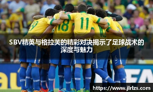 SBV精英与格拉芙的精彩对决揭示了足球战术的深度与魅力